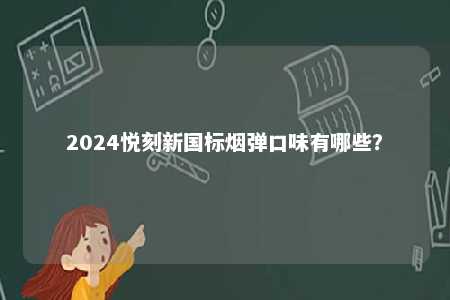 2024悦刻新国标烟弹口味有哪些？ 